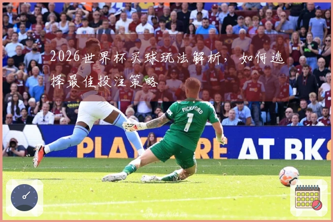 2026世界杯买球玩法解析，如何选择最佳投注策略
