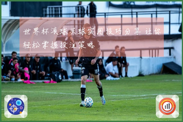 世界杯滚球买球实用技巧分享 让你轻松掌握投注策略