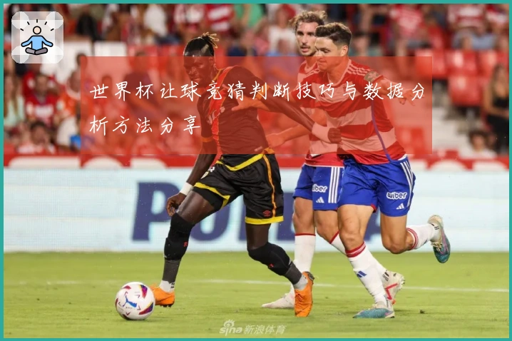 世界杯让球竞猜判断技巧与数据分析方法分享