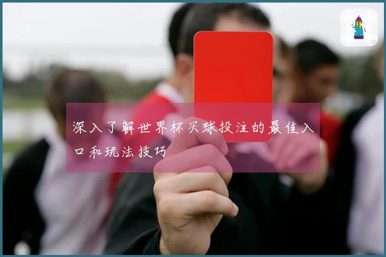 深入了解世界杯买球投注的最佳入口和玩法技巧